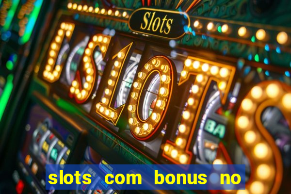 slots com bonus no cadastro e saque free